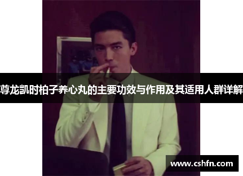 尊龙凯时柏子养心丸的主要功效与作用及其适用人群详解 尊龙凯时柏子养心丸的主要功效与作用及其适用人群详解