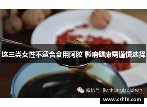 这三类女性不适合食用阿胶 影响健康需谨慎选择